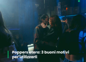 Scopri di più sull'articolo Poppers etero: 3 buoni motivi per utilizzarli